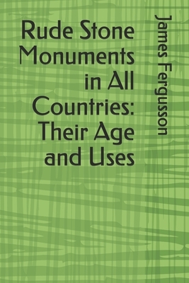 Rude Stone Monuments in All Countries: Their Age and Uses by James Fergusson