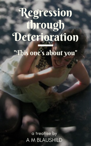 Regression through Deterioration: "This one's about you"  by A.M. Blaushild