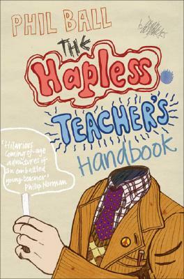 The Hapless Teacher's Handbook by Phil Ball