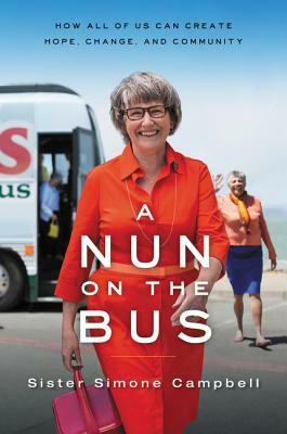 A Nun on the Bus: How All of Us Can Create Hope, Change, and Community by Sister Simone Campbell