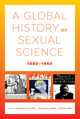 A Global History of Sexual Science, 1880-1960 by Veronika Fuechtner, Douglas E. Haynes, Ryan M Jones