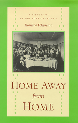 Home Away from Home: A History of Basque Boardinghouses by Jeromina Echeverria