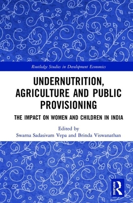 Undernutrition, Agriculture and Public Provisioning: The Impact on Women and Children in India by 