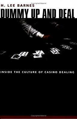Dummy Up And Deal: Inside The Culture Of Casino Dealing by H. Lee Barnes