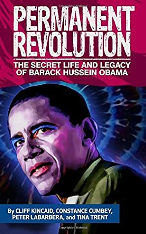 Permanent Revolution: The Secret Life and Legacy of Barack Hussein Obama by Constance Cumbey, Dr. Tina Trent, Cliff Kincaid, Peter LaBarbera