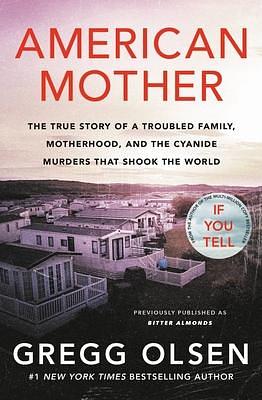 American Mother: The True Story of a Troubled Family, Motherhood, and the Cyanide Murders That Shook the World by Gregg Olsen, Gregg Olsen
