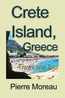 Crete Island, Greece: Travel and Tour by Pierre Moreau