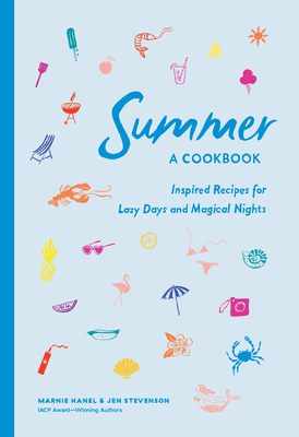 Summer: A Cookbook: Inspired Recipes for Lazy Days and Magical Nights by Marnie Hanel, Jen Stevenson