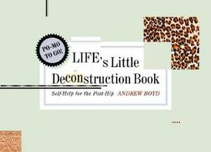 Life's Little Deconstruction Book: Self-Help for the Post-Hip by Andrew Boyd