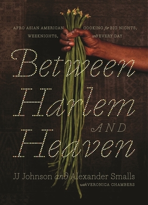 Between Harlem and Heaven: Afro-Asian-American Cooking for Big Nights, Weeknights, and Every Day by Alexander Smalls, J.J. Johnson