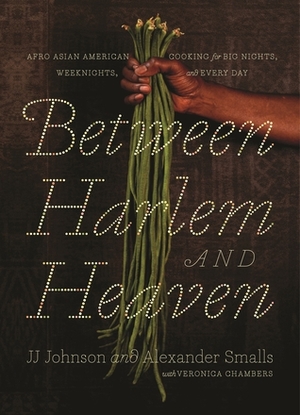 Between Harlem and Heaven: Afro-Asian-American Cooking for Big Nights, Weeknights, and Every Day by J.J. Johnson, Alexander Smalls