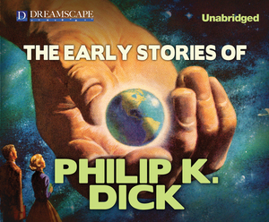 The Early Stories of Philip K. Dick by Philip K. Dick