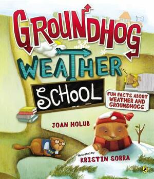 Groundhog Weather School: Fun Facts about Weather and Groundhogs by Joan Holub