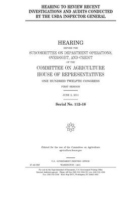 Hearing to review recent investigations and audits conducted by the USDA inspector general by Committee on Agriculture (house), United States Congress, United States House of Representatives