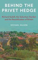 Behind the Privet Hedge: Richard Sudell, the Suburban Garden and the Beautification of Britain by Michael Gilson