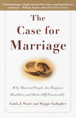 The Case for Marriage: Why Married People Are Happier, Healthier and Better Off Financially by Linda Waite, Maggie Gallagher