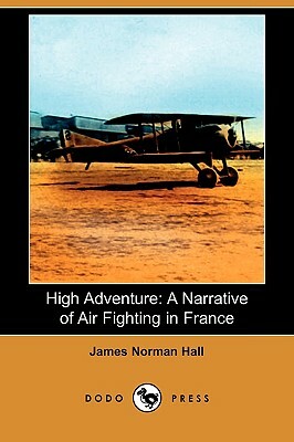 High Adventure: A Narrative of Air Fighting in France (Dodo Press) by James Norman Hall