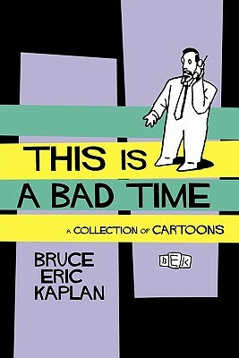 This Is a Bad Time: A Collection of Cartoons by Bruce Eric Kaplan