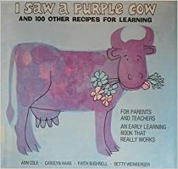 I Saw a Purple Cow, and 100 Other Recipes for Learning by Betty Weinberger, Carolyn Haas, Faith Bushnell, Ann Cole