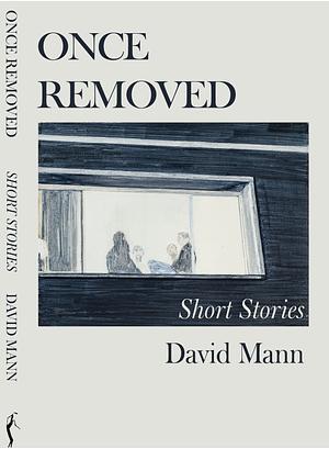 Once Removed: Short Stories by David Mann