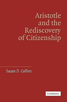 Aristotle and the Rediscovery of Citizenship by Susan D. Collins