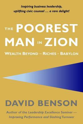 The Poorest Man in Zion: Wealth Beyond the Riches of Babylon by David Benson