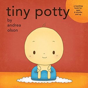 Tiny Potty: a teaching book for ages 6 months and up by Andrea Olson
