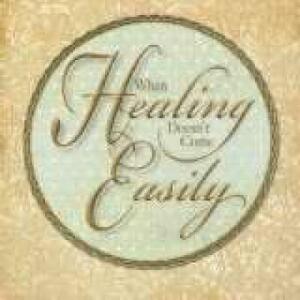 When Healing Doesn't Come Easily by Lynne Hammond