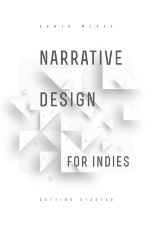 Narrative Design for Indies: Getting Started by Edwin McRae