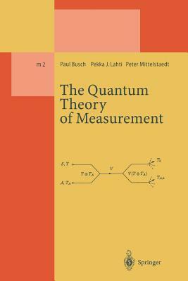 The Quantum Theory of Measurement by Peter Mittelstaedt, Paul Busch, Pekka J. Lahti