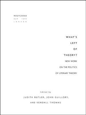 What's Left of Theory?: New Work on the Politics of Literary Theory by Kendall Thomas, Judith Butler, John Guillory