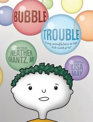 Bubble Trouble: Using mindfulness to help kids with grief by Heather Krantz