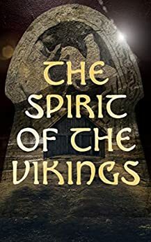 The Spirit of the Vikings: Norse Eddas, Sagas, Mythology & Ballads by Saemund Sigfusson, Hélène A. Guerber, Anonymous, Conrad Hjalmar Nordby, Sturla Þórðarson, Nora Kershaw Chadwick, Snorri Sturluson