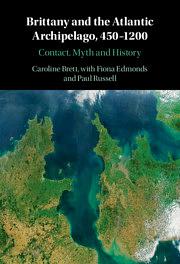 Brittany and the Atlantic Archipelago, 450–1200: Contact, Myth and History by Paul Russell, Fiona Edmonds, Caroline Brett