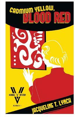 Cadmium Yellow, Blood Red: A Double V Mystery by Jacqueline T. Lynch