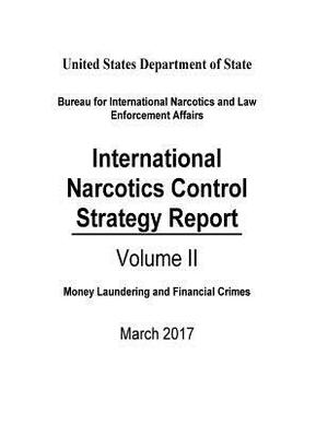 International Narcotics Control Strategy Report: 2017 by United States Department of State, Bureau for International Narcotics and L