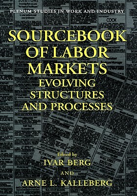 Sourcebook of Labor Markets: Evolving Structures and Processes by 