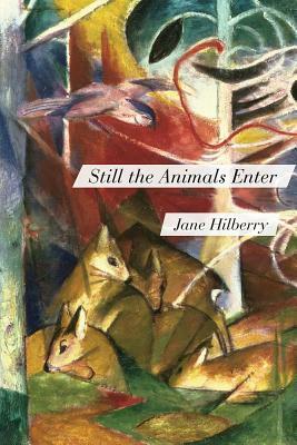 Still the Animals Enter by Jane Hilberry