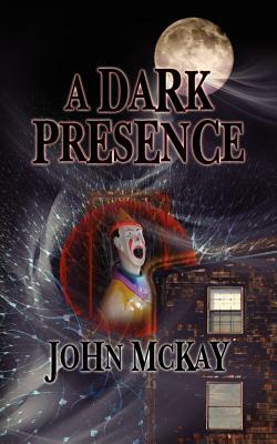 A Dark Presence by John McKay