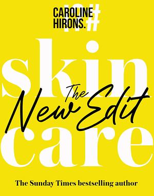 Skincare: Skincare The New Edit: The award-winning, no-nonsense guide with all new industry updates and recommendations for your skin by Caroline Hirons, Caroline Hirons