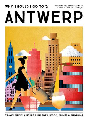 Why Should I Go To Antwerp by Lonneke Snel