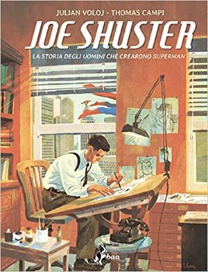 Joe Shuster: La storia degli uomini che crearono Superman by Julian Voloj, Thomas Campi