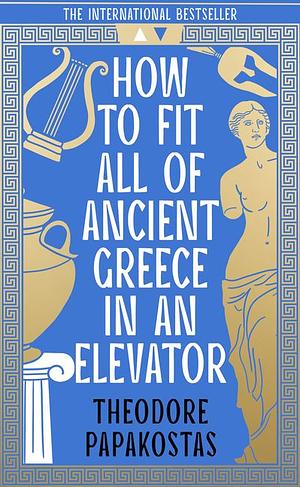 How to Fit All of Ancient Greece in an Elevator by Theodore Papakostas