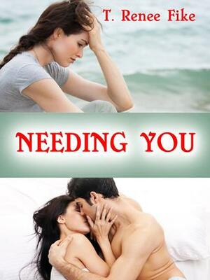 Needing You by T. Renee Fike