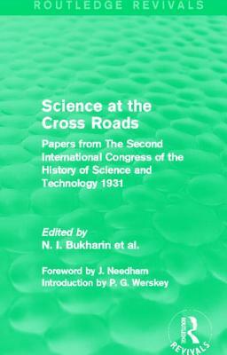 Science at the Cross Roads (Routledge Revivals): Papers from the Second International Congress of the History of Science and Technology 1931 by 