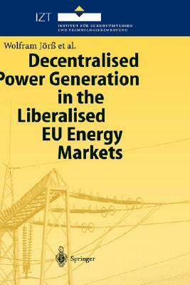 Decentralised Power Generation in the Liberalised Eu Energy Markets: Results from the Decent Research Project by Birte Holst Joergensen, Wolfram Jörß, Peter Loeffler