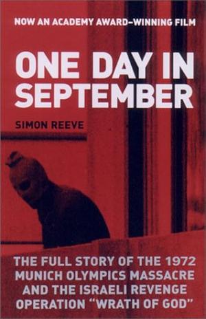 One Day in September: The Full Story Of The 1972 Munich Olympics Massacre And The Israeli Revenge Operation "WrathOf God" by Simon Reeve