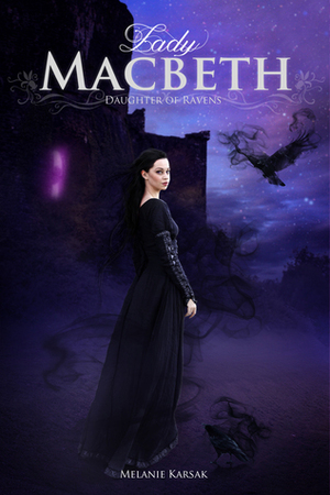 Lady Macbeth: Daughter of Ravens by Melanie Karsak