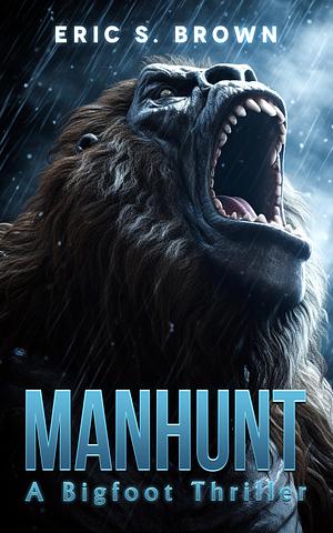 Manhunt: A Bigfoot Thriller by Eric S. Brown, Eric S. Brown