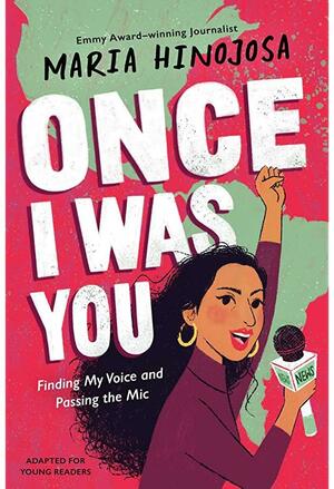 Once I Was You: Finding My Voice and Passing the Mic by María Hinojosa